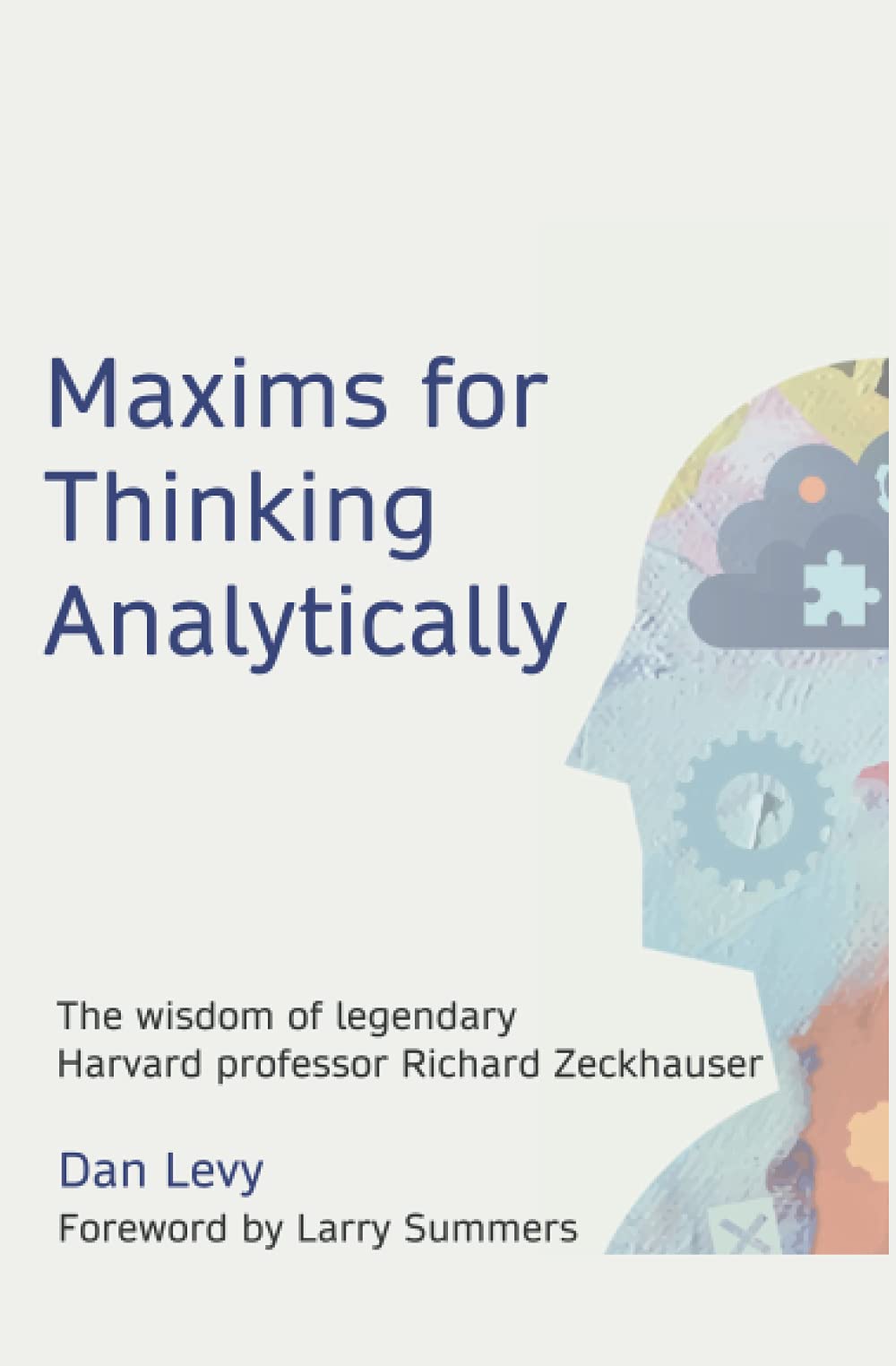 Maxims For Thinking Analytically: The Wisdom Of Legendary Harvard Professor Richard Zeckhauser-new