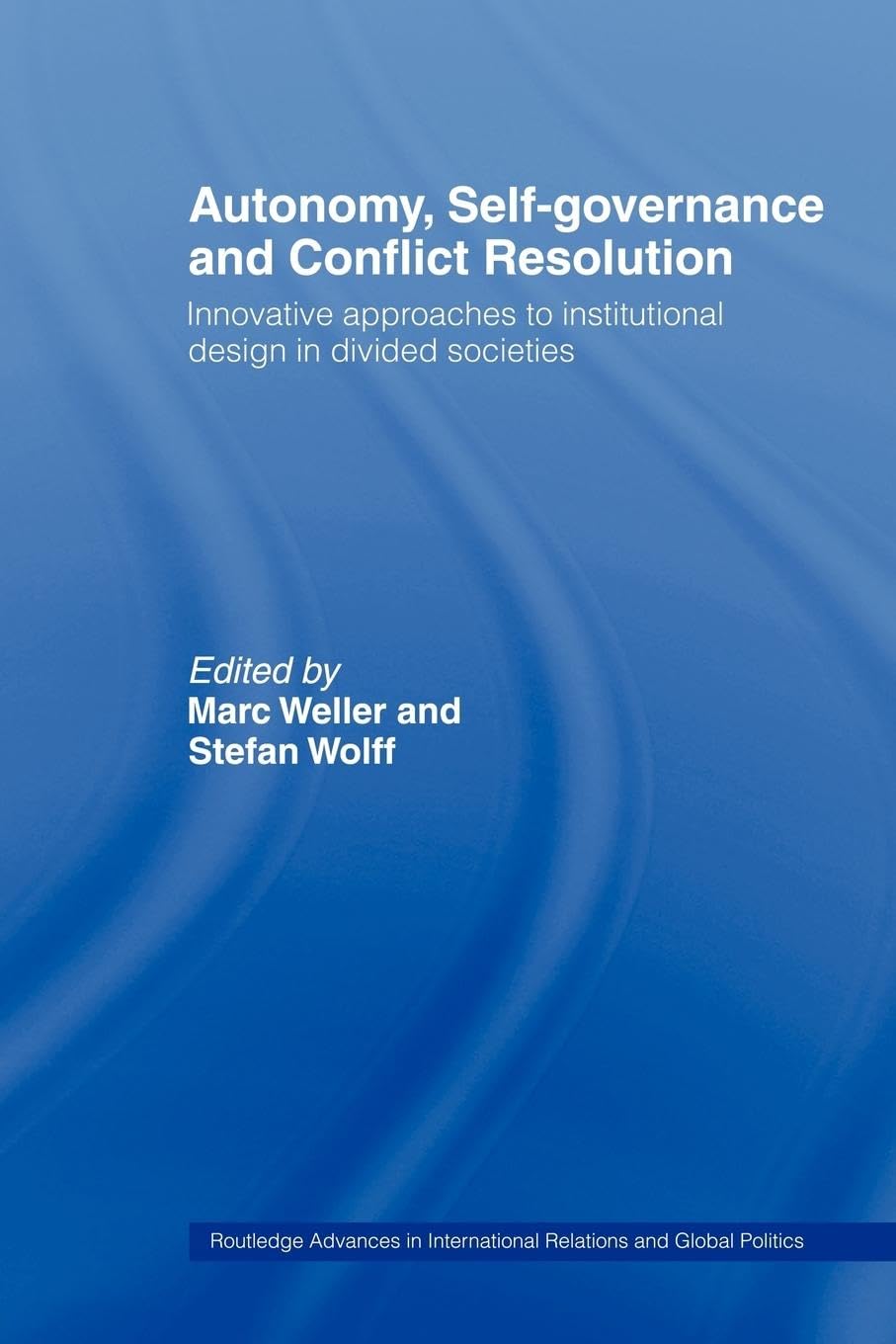 Autonomy, Self Governance And Conflict Resolution: Innovative Approaches To Institutional Design In Divided Societies (Routledge