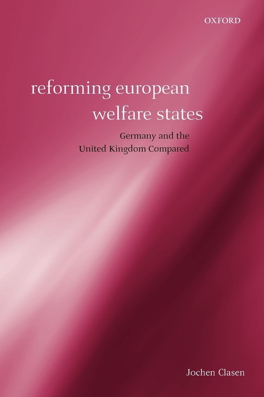 Reforming European Welfare States: Germany and the United Kingdom Compared,New
