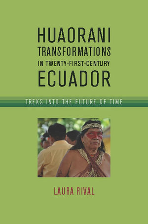 Huaorani Transformations In Twentyfirstcentury Ecuador: Treks Into The Future Of Time,Used