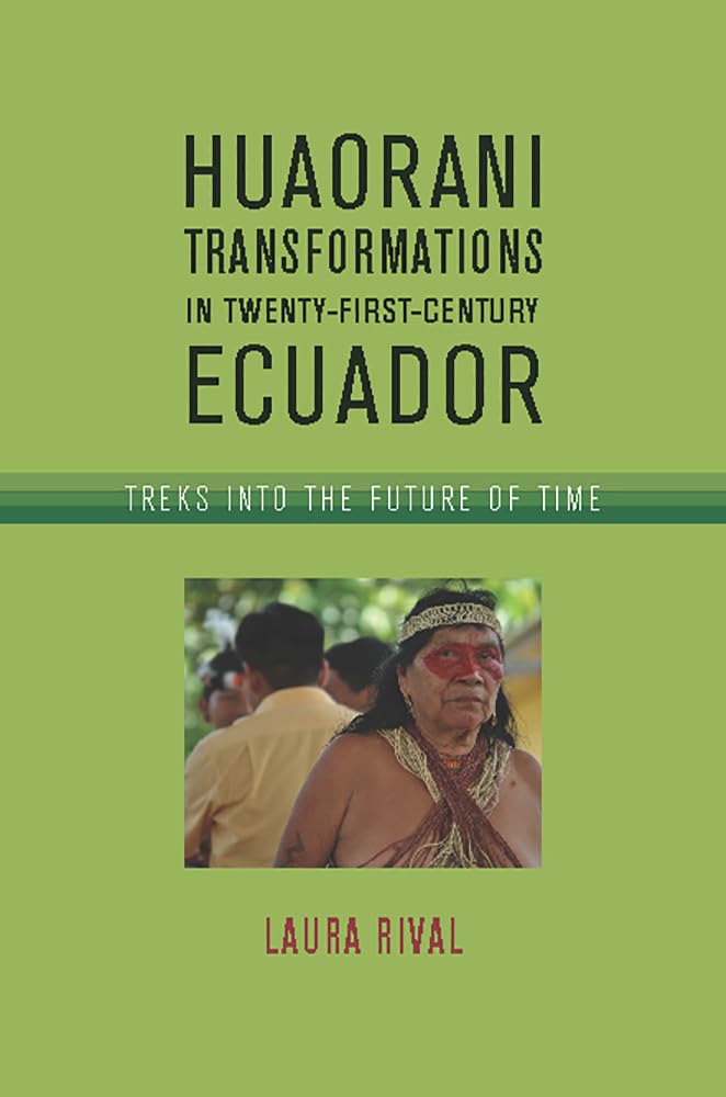 Huaorani Transformations In Twentyfirstcentury Ecuador: Treks Into The Future Of Time,Used