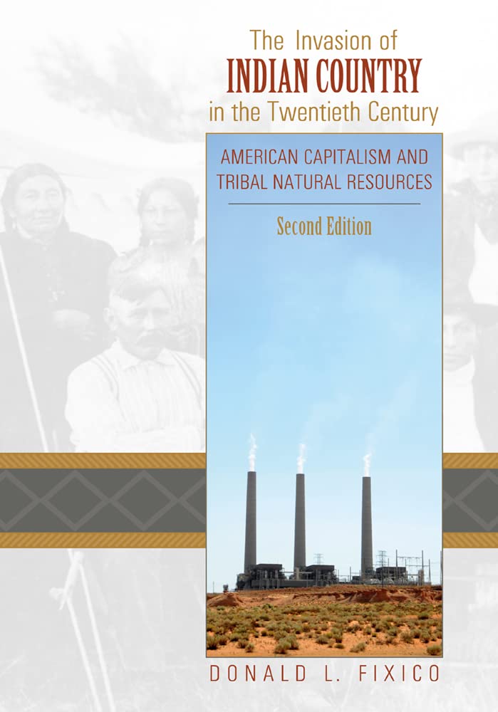 The Invasion Of Indian Country In The Twentieth Century: American Capitalism And Tribal Natural Resources, Second Edition