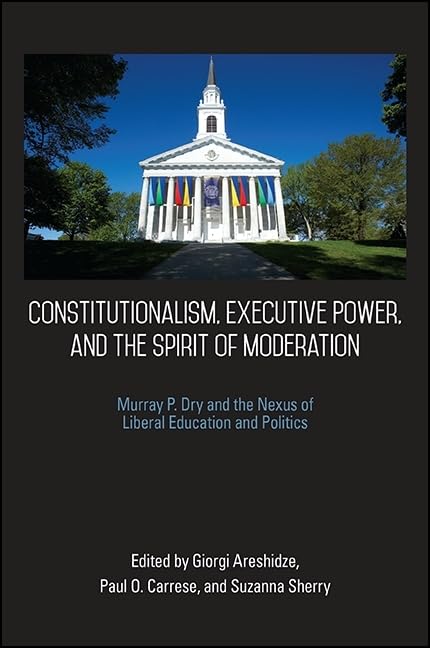 Constitutionalism, Executive Power, and the Spirit of Moderation: Murray P. Dry and the Nexus of Liberal Education and Politics ,Used