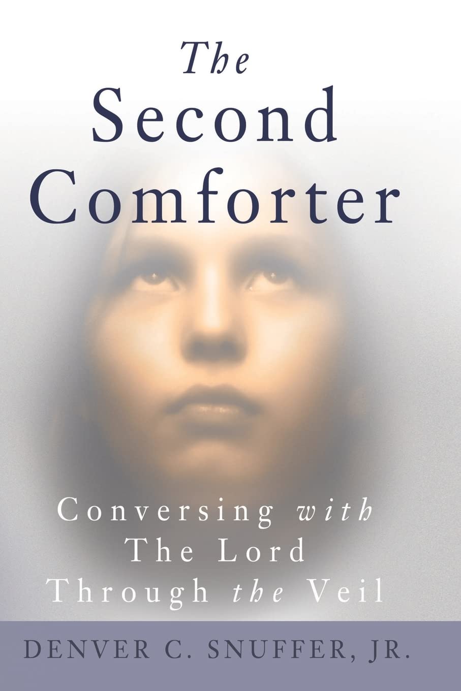 The Second Comforter:: Conversing With The Lord Through The Veil,New