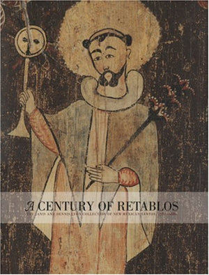 A Century of Retablos: The Dennis & Janis Lyon Collection of New Mexican Santos, 17801880,Used