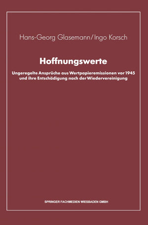 Hoffnungswerte: Ungeregelte Ansprche Aus Wertpapieremissionen Vor 1945 Und Ihre Entschdigung Nach Der Wiedervereinigung (German ,Used