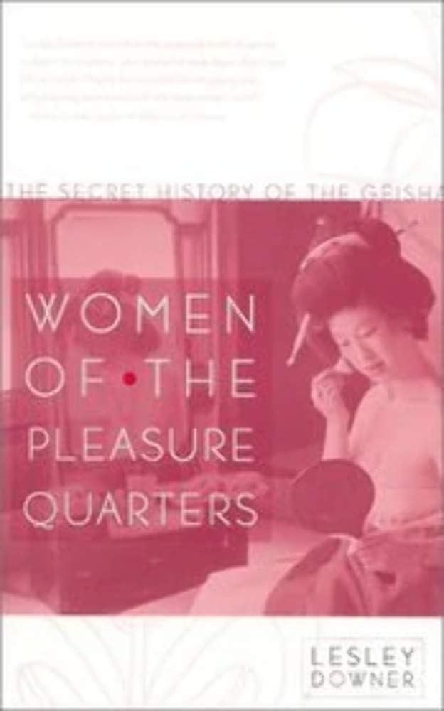Women of the Pleasure Quarters: The Secret History of the Geisha,New