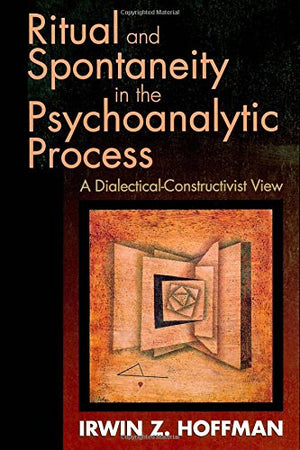 Ritual And Spontaneity In The Psychoanalytic Process: A Dialecticalconstructivist View