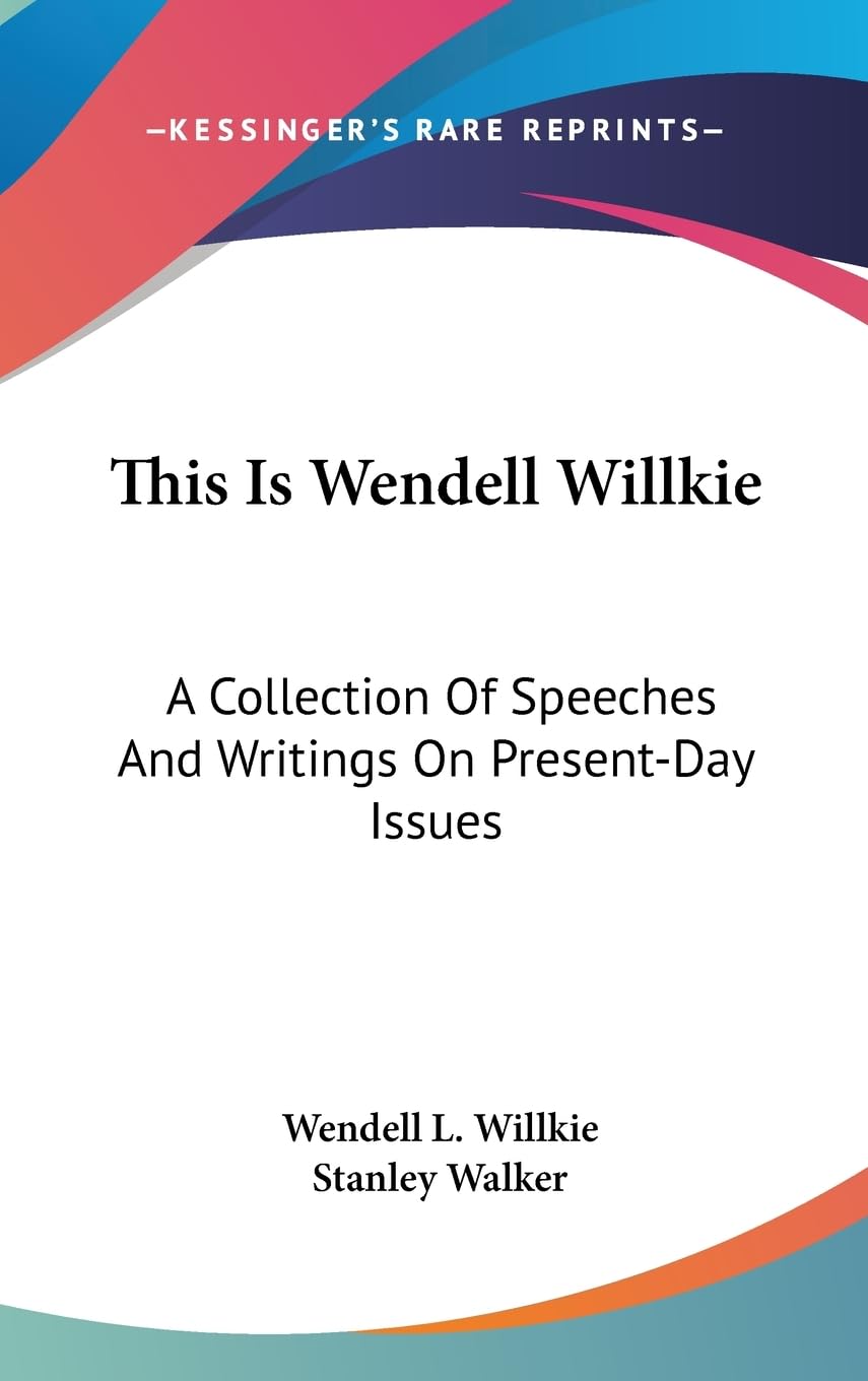 This Is Wendell Willkie: A Collection Of Speeches And Writings On Presentday Issues,New