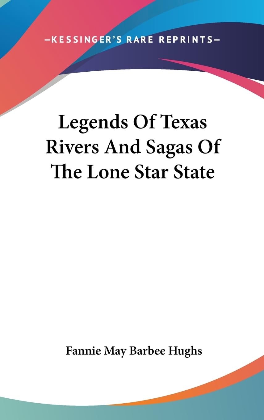 Legends Of Texas Rivers And Sagas Of The Lone Star State,New