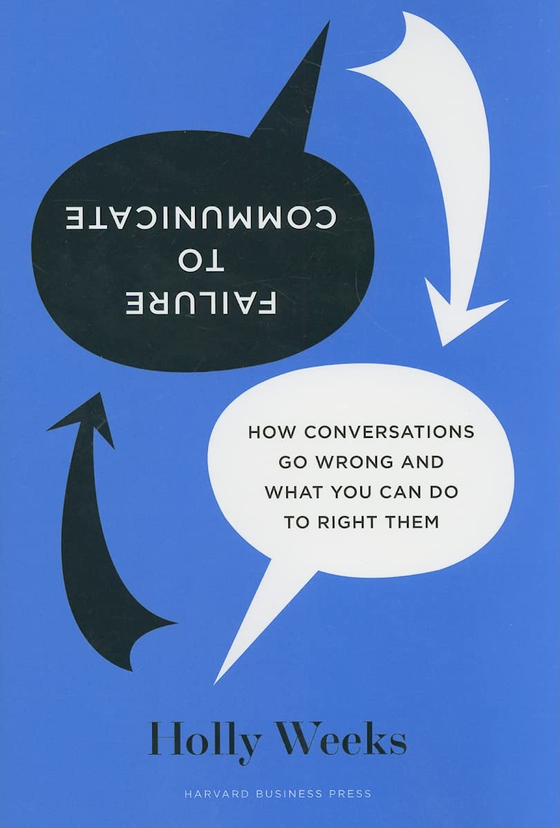Failure to Communicate: How Conversations Go Wrong and what You Can Do to Right them,New