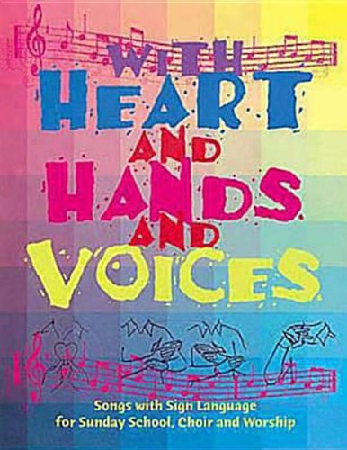 With Heart and Hands and Voices: Songs with Sign Language for Sunday School, Choir, and Worship,Used