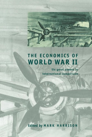 The Economics Of World War Ii: Six Great Powers In International Comparison (Studies In Macroeconomic History)
