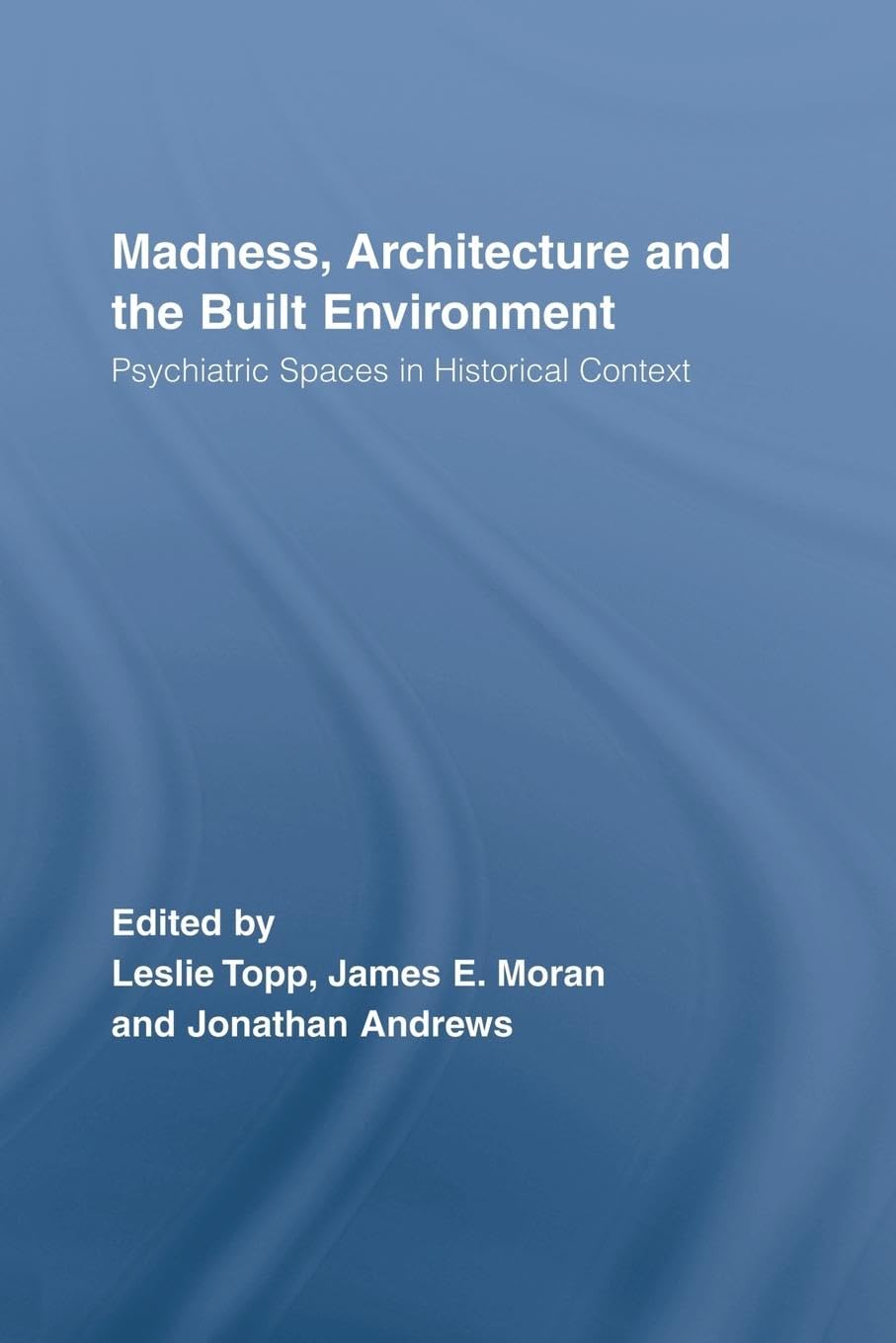 Madness, Architecture and the Built Environment (Routledge Studies in the Social History of Medicine),Used