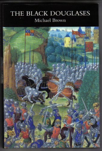 The Black Douglases: War And Lordship In Late Medieval Scotland, 13001455