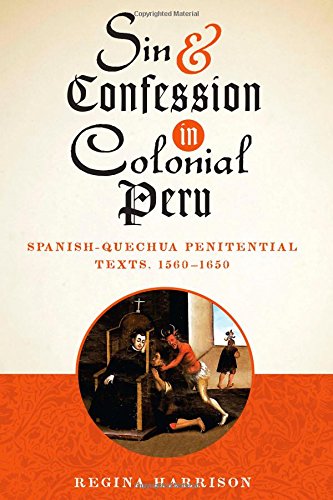 Sin and Confession in Colonial Peru: SpanishQuechua Penitential Texts, 15601650 (Joe R. and Teresa Lozano Long Series in Latin,New