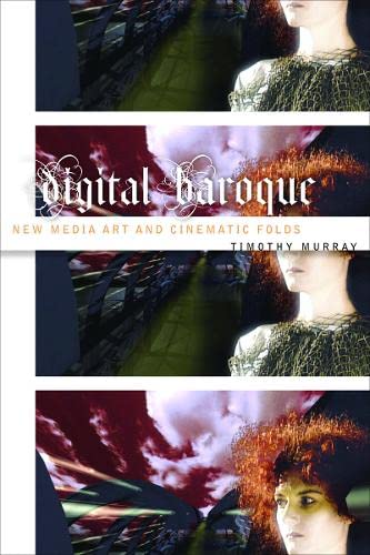 Digital Baroque: New Media Art And Cinematic Folds (Volume 26) (Electronic Mediations),New