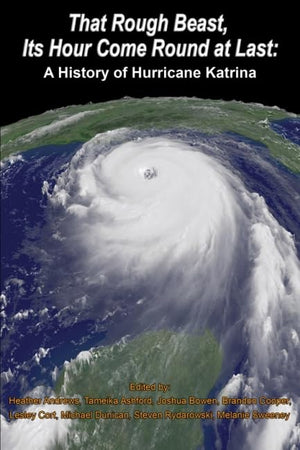 That Rough Beast, Its Hour Come Round at Last: A History of Hurricane Katrina,Used