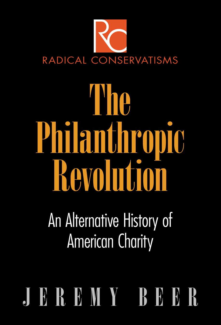 The Philanthropic Revolution: An Alternative History Of American Charity (Radical Conservatisms),New