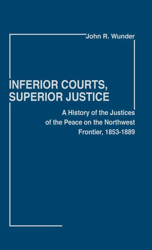 Inferior Courts, Superior Justice: A History of the Justices of the Peace on the Northwest Frontier, 18531889 (Contributions in,Used