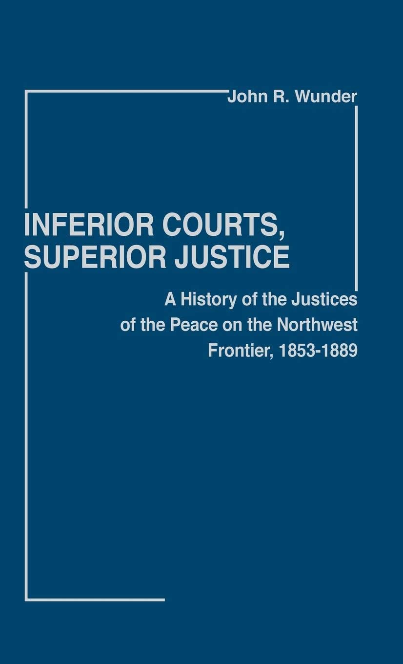 Inferior Courts, Superior Justice: A History of the Justices of the Peace on the Northwest Frontier, 18531889 (Contributions in,Used
