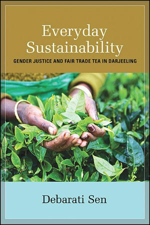 Everyday Sustainability: Gender Justice and Fair Trade Tea in Darjeeling (Suny Series, Praxis: Theory in Action),Used