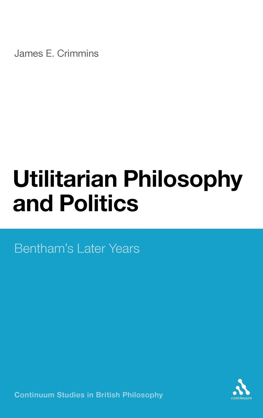 Utilitarian Philosophy and Politics: Bentham's Later Years (Continuum Studies in British Philosophy),Used