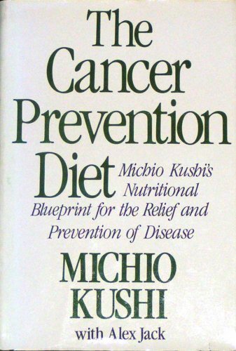 The Cancerprevention Diet: Michio Kushis Nutritional Blueprint For The Prevention And Relief Of Disease,New
