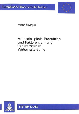 Arbeitslosigkeit, Produktion und Faktorentlohnung in heterogenen Wirtschaftsrumen (Europische Hochschulschriften / European Univ,Used