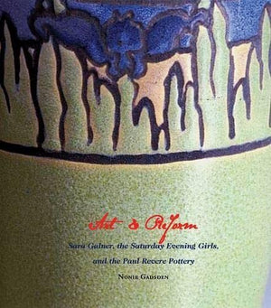 Art And Reform: Sara Galner, The Saturday Evening Girls, And The Paul Revere Pottery