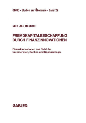 Fremdkapitalbeschaffung durch Finanzinnovationen: Finanzinnovationen aus Sicht der Unternehmen, Banken und Kapitalanleger (Oikos,Used