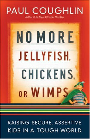 No More Jellyfish, Chickens Or Wimps: Raising Secure, Assertive Kids In A Tough World,New