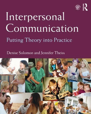 Interpersonal Communication: Putting Theory Into Practice,New