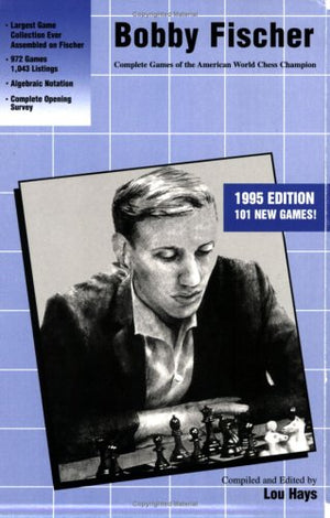 Bobby Fischer: Complete Games of the American World Chess Champion,New