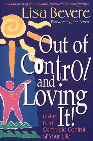 Out Of Control And Loving It: Giving God Complete Control Of Your Life