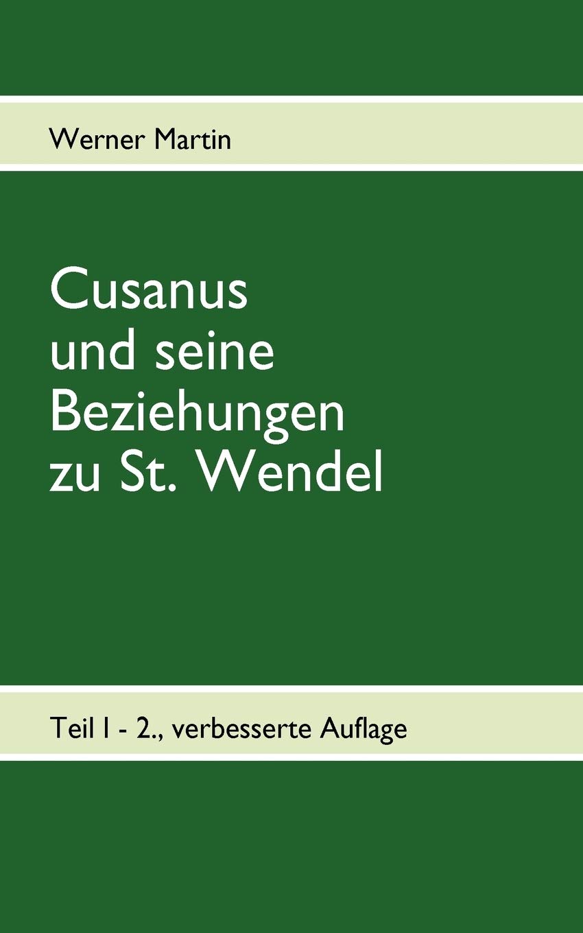 Cusanus und seine Beziehungen zu St. Wendel: Werdegang des Nikolaus von Kues bis zum Erhalt der Pfarrkirche St. Wendel (German E,Used