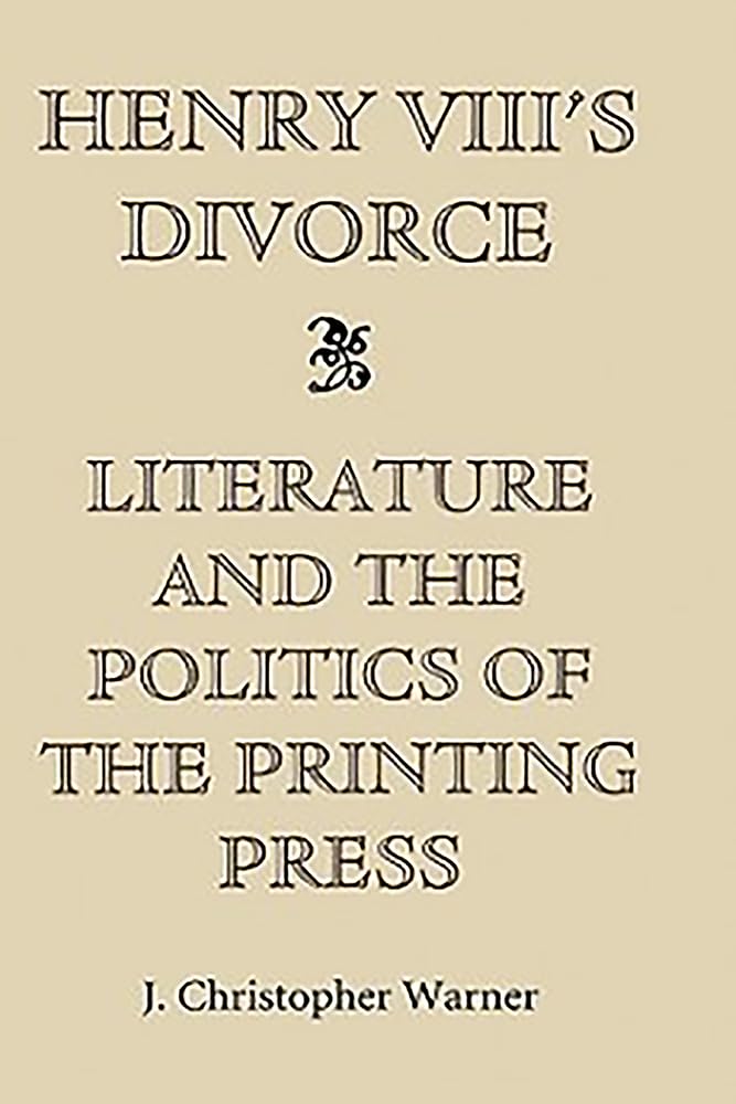 Henry Viii'S Divorce: Literature And The Politics Of The Printing Press,Used