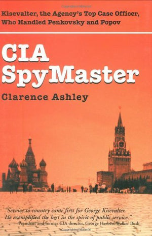 CIA Spymaster: The Agencys Top Case Officer Who Handled Penkovsky And Popov,Used