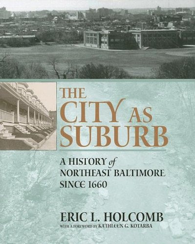 The City as Suburb: A History of Northeast Baltimore Since 1660,New