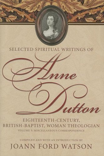 Miscellaneous Correspondence (Selected Spiritual Writings Of Anne Dutton: Eighteenthcentury, British, Woman Theologian),New