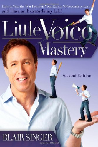 Little Voice Mastery: How To Win The War Between Your Ears In 30 Seconds Or Less And Have An Extraordinary Life!
