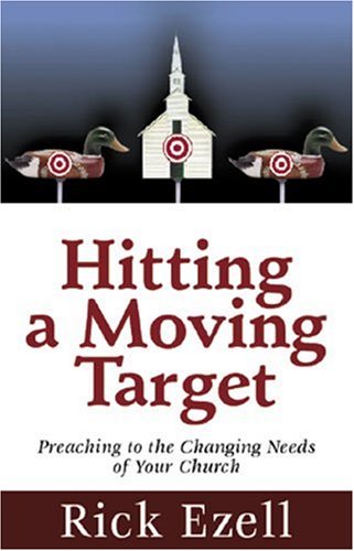 Hitting A Moving Target: Preaching To The Changing Needs Of Your Church,New
