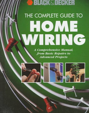 The Complete Guide to Home Wiring: A Comprehensive Manual, from Basic Repairs to Advanced Projects,Used