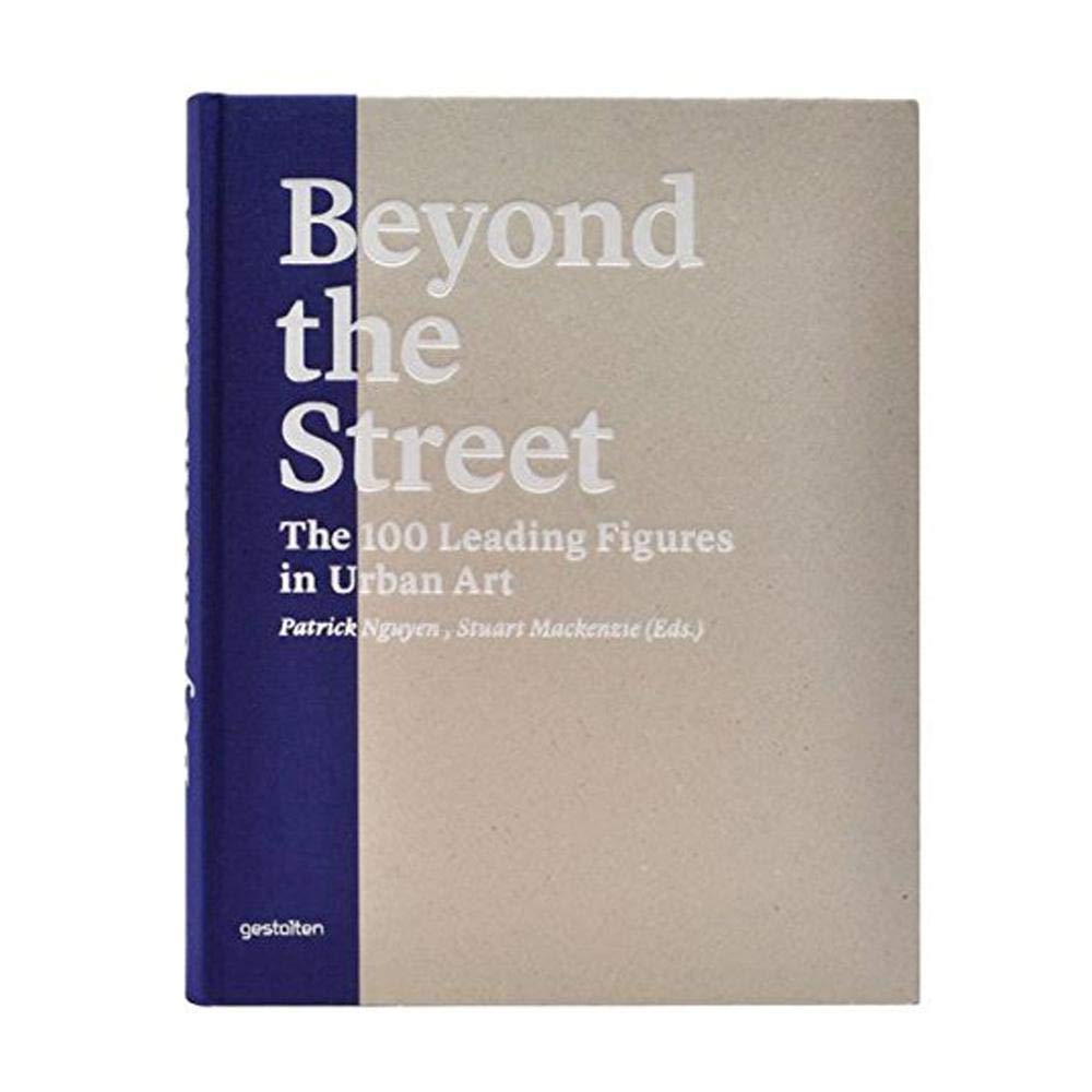 Beyond The Street: The 100 Leading Figures In Urban Art