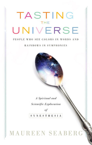 Tasting the Universe: People Who See Colors in Words and Rainbows in Symphonies (A Spiritual and Scientific Exploration of Synes,Used