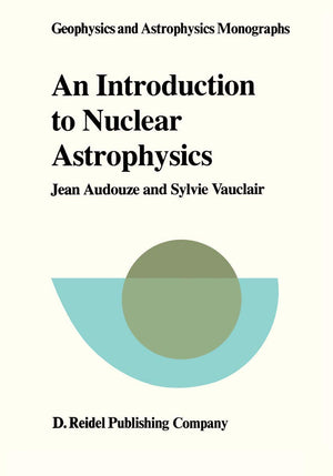An Introduction to Nuclear Astrophysics: The Formation and the Evolution of Matter in the Universe (Geophysics and Astrophysics