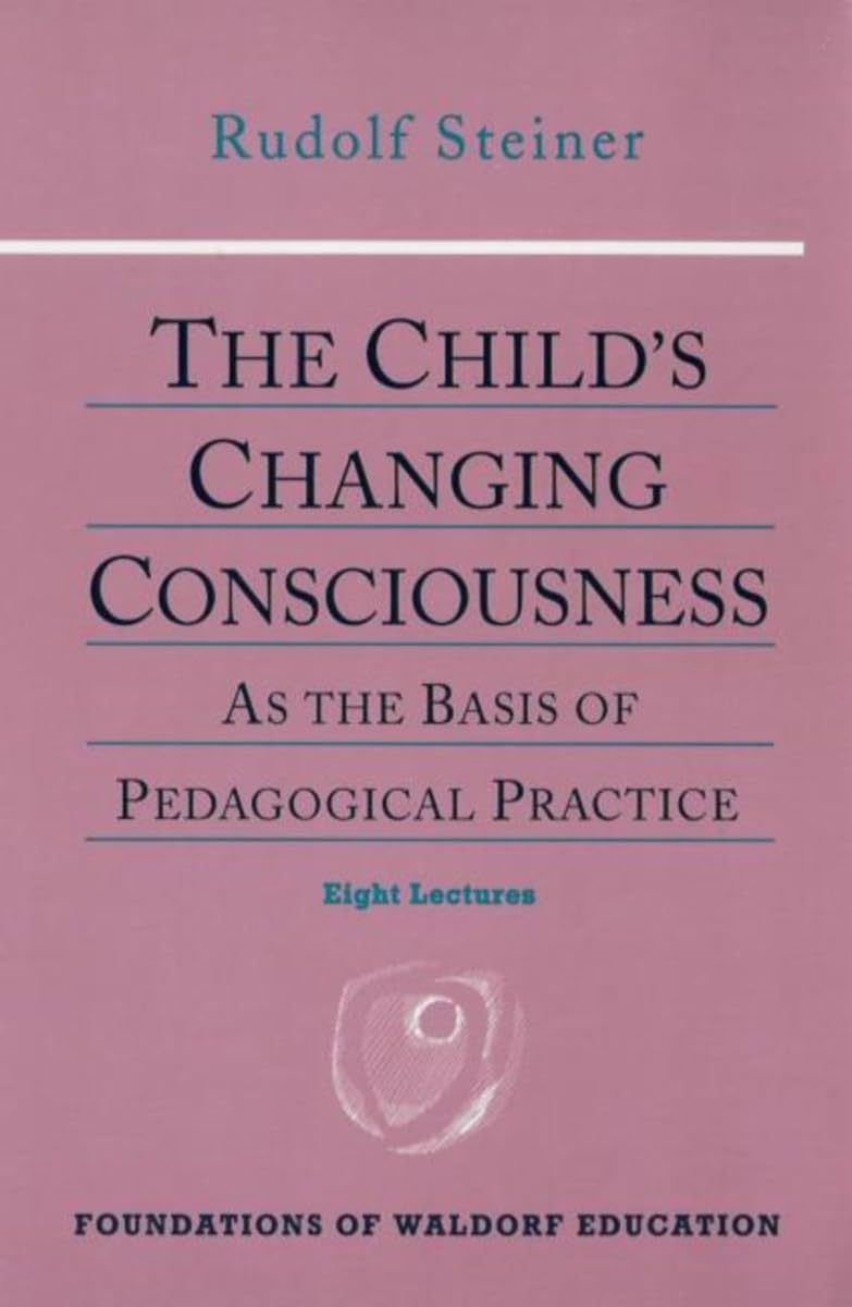 The Child's Changing Consciousness: As the Basis of Pedagogical Practice (CW 306) (Foundations of Waldorf Education, 16),Used