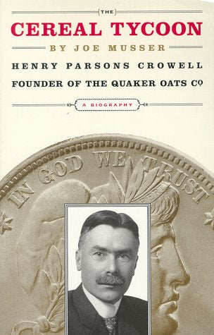 The Cereal Tycoon: Henry Parsons Crowell, Founder of the Quaker Oats Company,Used