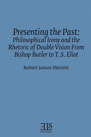 Presenting the Past: Philosophical Irony and the Rhetoric of Double Vision from Bishop Butler to T. S. Eliot (English Literary S,Used