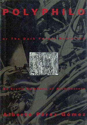 Polyphilo, Or, the Dark Forest Revisited: An Erotic Epiphany of Architecture,Used